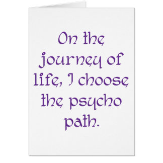 On the Journey of Life I Choose the Psycho Path