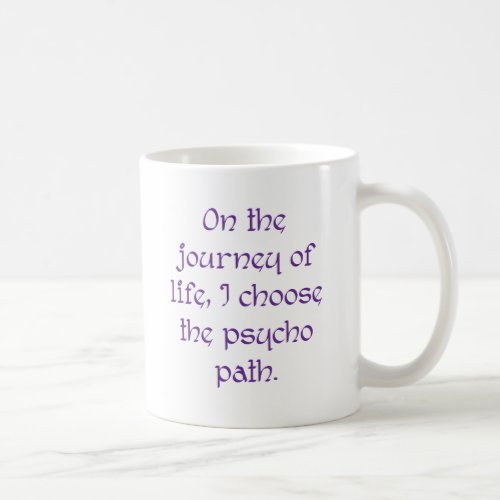 On the Journey of Life I Choose the Psycho Path Coffee Mug