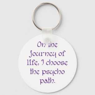 On the Journey of Life I Choose the Psycho Path Keychain