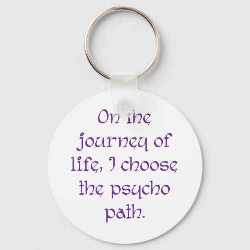On the Journey of Life I Choose the Psycho Path Keychain