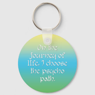 On the Journey of Life I Choose the Psycho Path Keychain