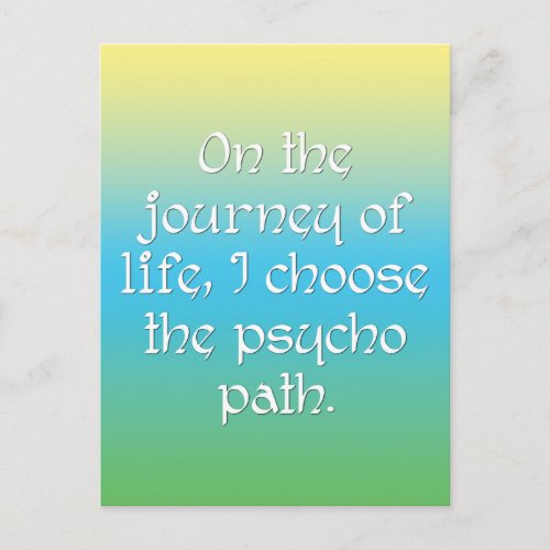 On the Journey of Life I Choose the Psycho Path Postcard