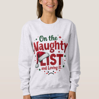 On the naughty list and loving it Naughty  Sweatshirt