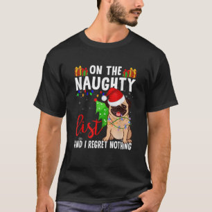 On the Naughty Lists and I Regret Nothing Pug Dogs T-Shirt