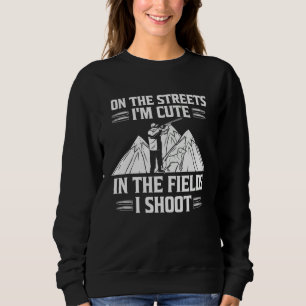 On The Streets I m Cute In The Fields I Shoot Goos Sweatshirt