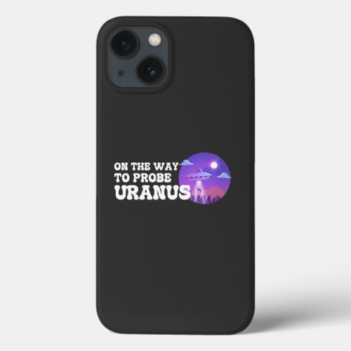 On The Way To Probe URANUS Funny Idea iPhone 13 Case