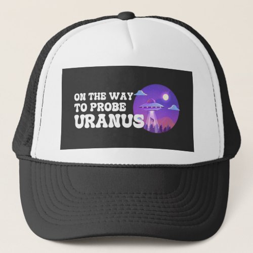 On The Way To Probe URANUS Funny Idea Trucker Hat