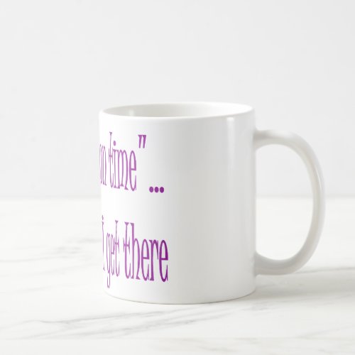 On Time Is When I Get There Coffee Mug