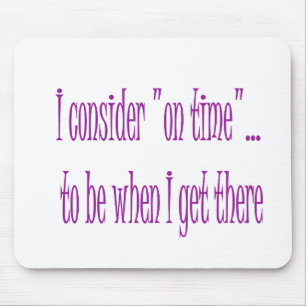 On Time Is When I Get There Mouse Pad