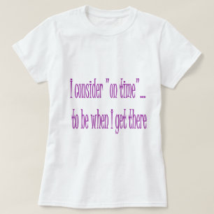 On Time Is When I Get There T-Shirt