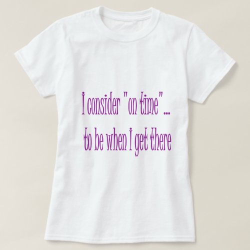 On Time Is When I Get There T_Shirt