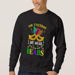 On Tuesday We Wear Beads Mardy Gras Celebrations p Sweatshirt