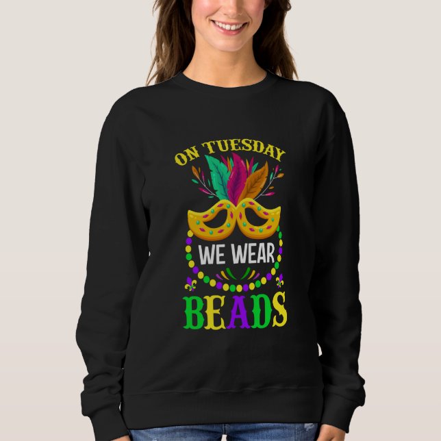 On Tuesday We Wear Beads Mardy Gras Celebrations p Sweatshirt (Front)