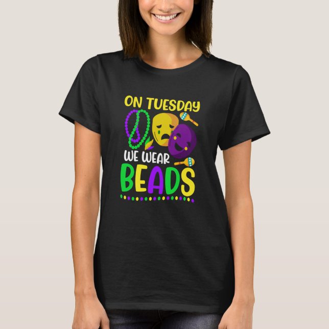 On Tuesday We Wear Beads Mardy Gras Celebrations p T-Shirt (Front)
