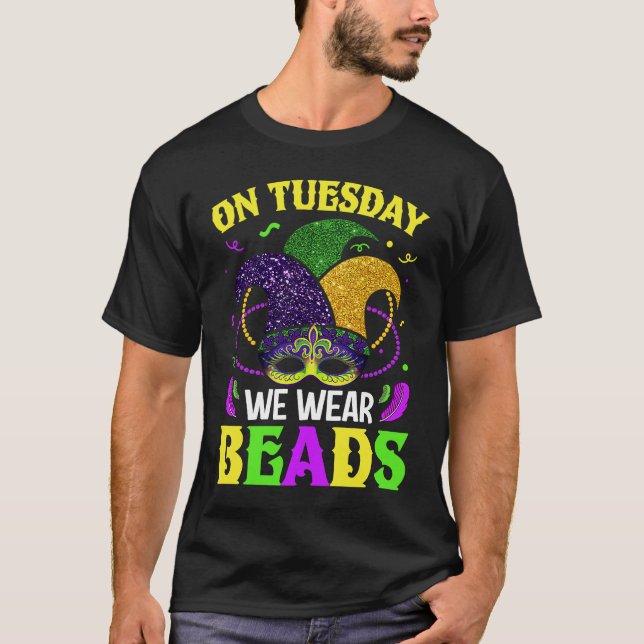 On Tuesday We Wear Beads Mardy Gras Celebrations p T-Shirt (Front)