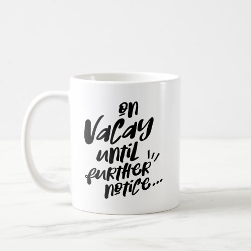 On Vacation Until Further Notice Brush Script Coffee Mug