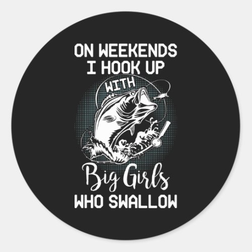 On Weekends I Hook Up With Big Girls Who Swallow Classic Round Sticker