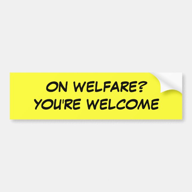 ON WELFARE? YOU'RE WELCOME BUMPER STICKER (Front)