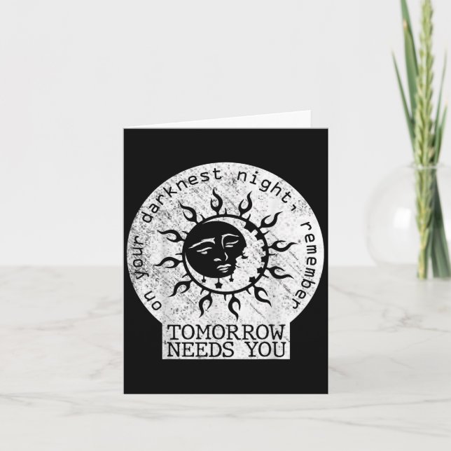 On Your Darkest Night Remember Tomorrow Needs You  Card (Front)
