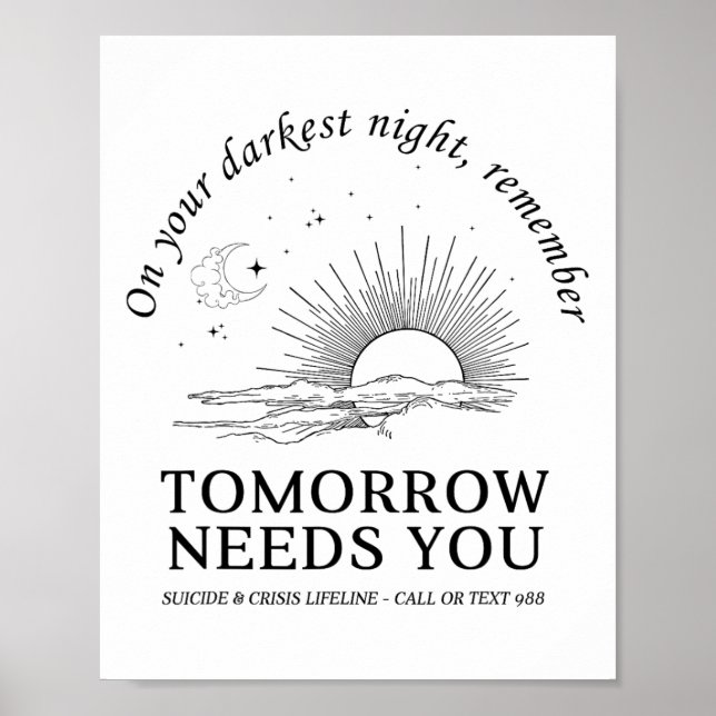 On Your Darkest Night Remember Tomorrow Needs You  Poster (Front)