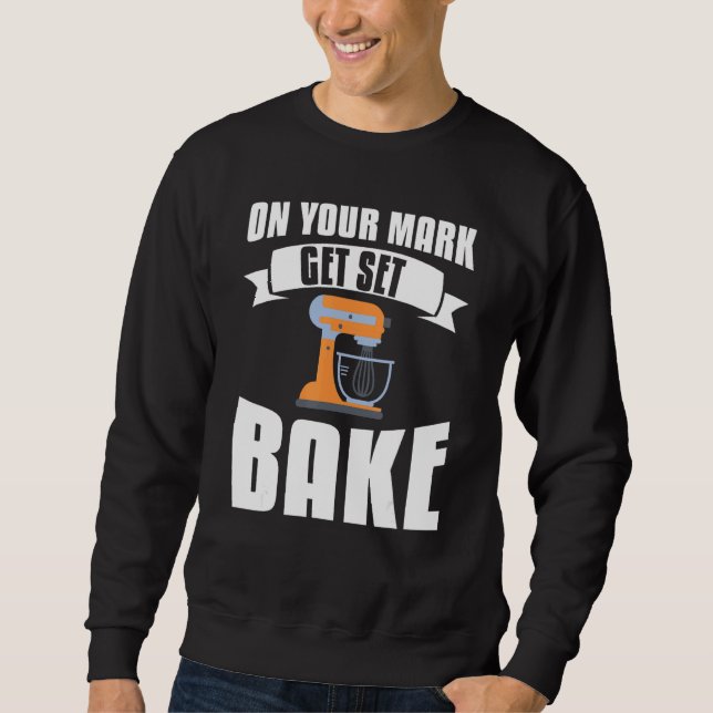 On Your Mark Get Set Bake Baker Baking Sweatshirt (Front)