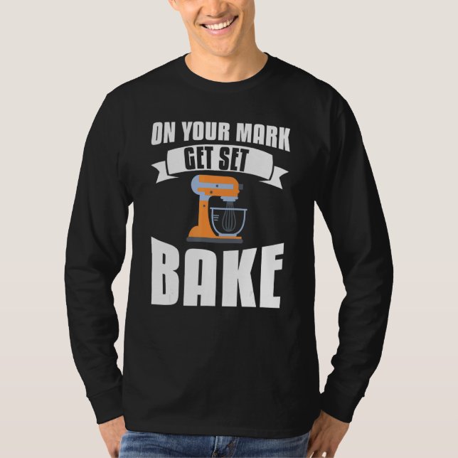 On Your Mark Get Set Bake Baker Baking T-Shirt (Front)