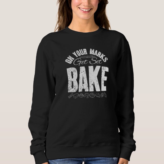 On Your Marks Get Set Bake Baker Pastry Chef Sweatshirt (Front)