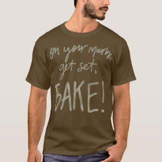 On Your Marks, Get Set, Bake! (GBBO) T-Shirt