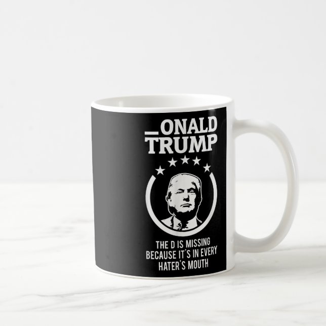 Onald Trump - The D Is Missing Its In Every Haters Coffee Mug (Right)