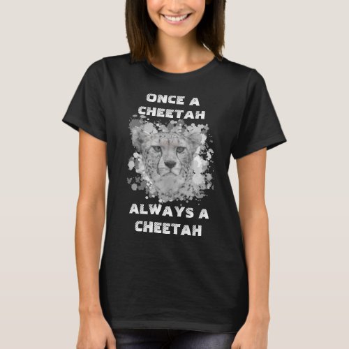 Once a Cheetah Always a Cheetah Humor Pun T_Shirt