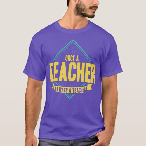 Once A Teacher Always A Teacher T_Shirt