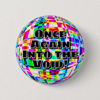 Once again into the void! button