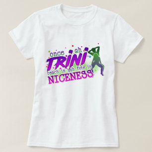 Once Ah Trini Reach In de Fete is Niceness T-Shirt
