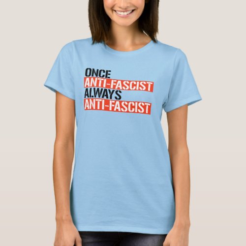 ONCE ANTI_FASCIST ALWAYS ANTI_FASCIST T_Shirt