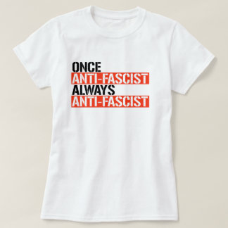ONCE ANTI-FASCIST ALWAYS ANTI-FASCIST T-Shirt