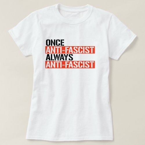 ONCE ANTI_FASCIST ALWAYS ANTI_FASCIST T_Shirt