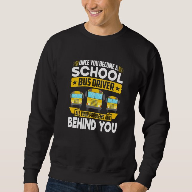 Once Become A School Bus Driver All Problems Are B Sweatshirt (Front)