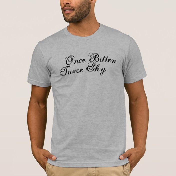 Once Bitten Twice Shy T Shirt Zazzle Com