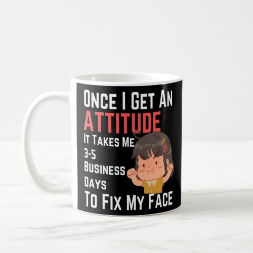 Once I Get An Attitude It Takes Me 3 5 Business Da Coffee Mug