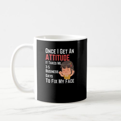 Once I Get An Attitude It Takes Me 3 5 Business Da Coffee Mug