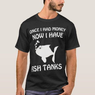 Once I had money now I have fish tanks - saying