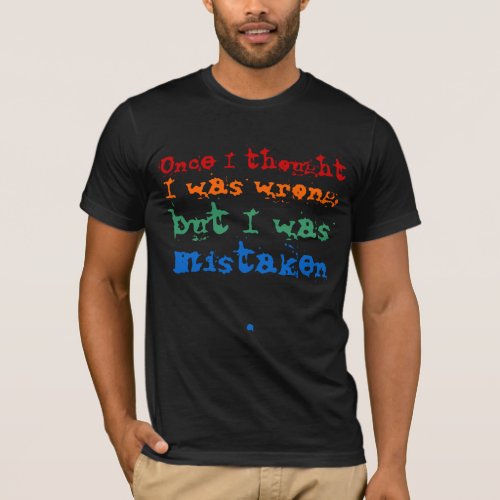 Once I thought I was wrong T_Shirt