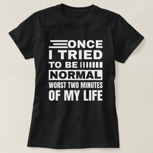 Once I Tried To Be Normal  Sarcastic Funny Quote T_Shirt