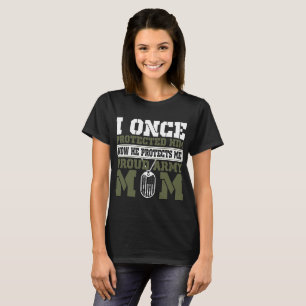 Once Protected Him Now He Protects Proud Army Mom T-Shirt
