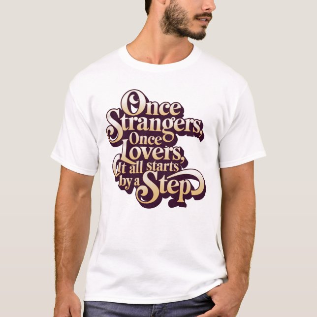 Once Strangers Lovers Step Quote T-Shirt (Front)