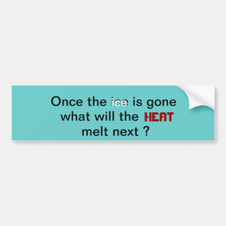 Once the ice is gone, what will the heat melt next bumper sticker