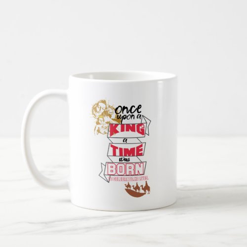 Once upon a King a Time was born to celebrate  Coffee Mug