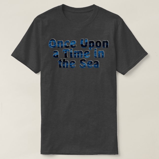 Once Upon a Time in the Sea T-Shirt (Design Front)