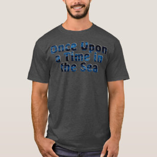 Once Upon a Time in the Sea T-Shirt