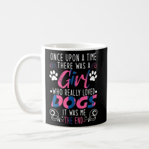 Once Upon A Time There Was A Girl Who Loved Dogs T Coffee Mug